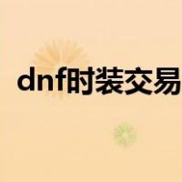 dnf时装交易系统（dnf时装交易行怎么搜）