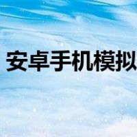 安卓手机模拟器电脑版（安卓模拟器电脑版）