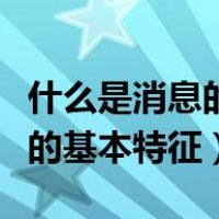 什么是消息的基本特征举例说明（什么是消息的基本特征）