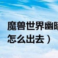 魔兽世界幽暗城出口在哪里（魔兽世界幽暗城怎么出去）