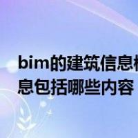 bim的建筑信息模型包括哪些信息（建筑工程信息模型的信息包括哪些内容）