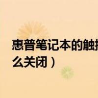 惠普笔记本的触控板怎么关闭电源（惠普笔记本的触控板怎么关闭）