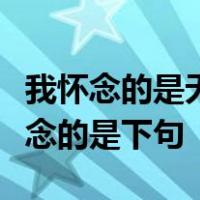 我怀念的是无话不说我怀念的是一起做梦我怀念的是下句