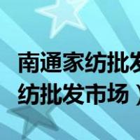 南通家纺批发市场零售价格贵很多吗（南通家纺批发市场）