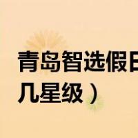 青岛智选假日酒店是几星级（智选假日酒店是几星级）