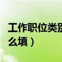 工作职位类别怎么填才正确（工作职位类别怎么填）