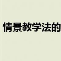 情景教学法的主要功能（情景教学法的作用）