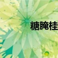 糖腌桂花能放多久（糖腌桂花）