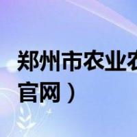 郑州市农业农村工作委员会官网（郑州市农委官网）