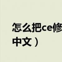 怎么把ce修改器改成中文（ce修改器怎么改中文）