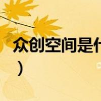 众创空间是什么意思啊（众创空间是什么意思）