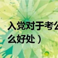 入党对于考公务员有什么好处（考公务员有什么好处）