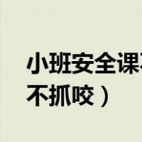 小班安全课不抓咬小朋友PPT（小班安全课 不抓咬）