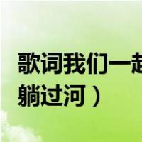 歌词我们一起趟过河是什么歌（歌词我们一起躺过河）