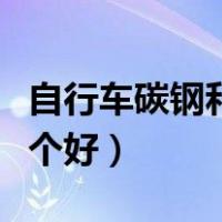 自行车碳钢和铝合金哪个好（碳钢和铝合金哪个好）