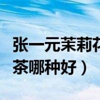 张一元茉莉花茶哪款性价比高（张一元茉莉花茶哪种好）