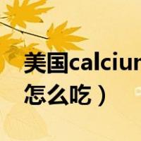 美国calcium600钙片的吃法（calcium钙片怎么吃）