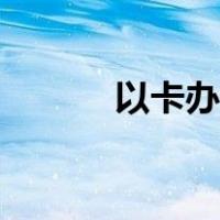 以卡办卡的信用卡（以卡办卡）