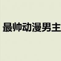 最帅动漫男主角大全（后宫动漫最帅男主角）