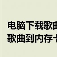 电脑下载歌曲到内存卡格式不支持（电脑下载歌曲到内存卡）