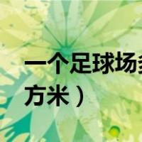 一个足球场多少平方米?（一个足球场多少平方米）