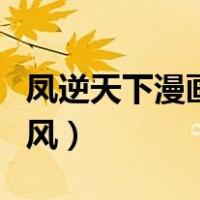 凤逆天下漫画下拉式（凤逆天下漫画下拉式古风）