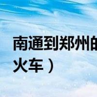 南通到郑州的火车时刻表查询（南通到郑州的火车）