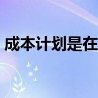 成本计划是在成本控制的基础上（成本计划）