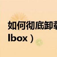如何彻底卸载电脑软件（如何彻底卸载virtualbox）