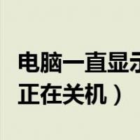 电脑一直显示正在关机关不了（电脑一直显示正在关机）