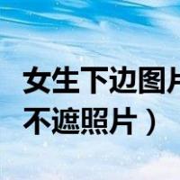 女生下边图片不遮照片可以吗（女生下边图片不遮照片）