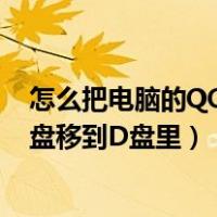 怎么把电脑的QQ从c盘移到d盘（请问 怎么把QQ和UC从C盘移到D盘里）