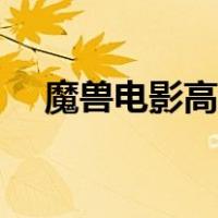 魔兽电影高清下载（魔兽电影迅雷下载）