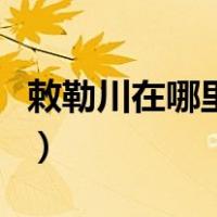 敕勒川在哪里在内蒙古的哪里（敕勒川在哪里）