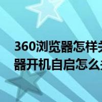 360浏览器怎样关闭开机自启（Windows8 1系统360浏览器开机自启怎么关）