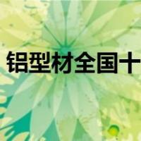 铝型材全国十大品牌（中国十大铝型材品牌）