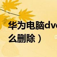 华为电脑dvd驱动器怎么删除（dvd驱动器怎么删除）