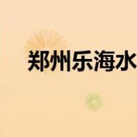 郑州乐海水世界门票（郑州乐海水世界）