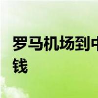 罗马机场到中央火车站的大巴可以改签吗多少钱