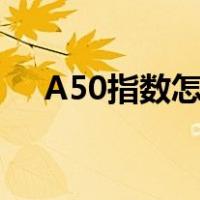 A50指数怎么看（a50指数是什么意思）