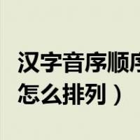 汉字音序顺序表怎么排列写（汉字音序顺序表怎么排列）