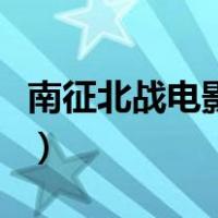 南征北战电影下载百度云（南征北战电影下载）