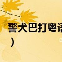 警犬巴打粤语在线观看粤视频（警犬巴打粤语）
