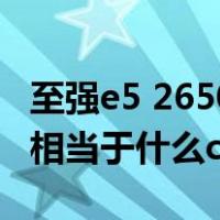 至强e5 2650相当于什么cpu（至强e5 2620 相当于什么cpu）