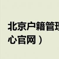 北京户籍管理中心官网首页（北京户籍管理中心官网）
