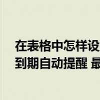 在表格中怎样设置到期日提醒（excel表格中如何设置日期到期自动提醒 最好能描述的详细点）