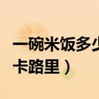 一碗米饭多少卡路里才能减肥（一碗米饭多少卡路里）