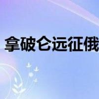 拿破仑远征俄国双方伤亡（拿破仑远征俄国）