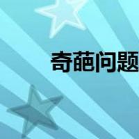 奇葩问题大全搞笑（奇葩问题大全）