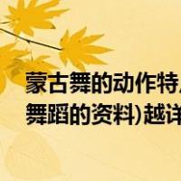 蒙古舞的动作特点（蒙族舞蹈的基本动作和特点 (关于蒙族舞蹈的资料)越详细越好）